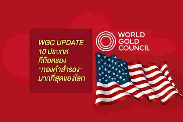 WGC update 10 ประเทศที่ถือครอง 'ทองคำสำรอง' มากที่สุดของโลก